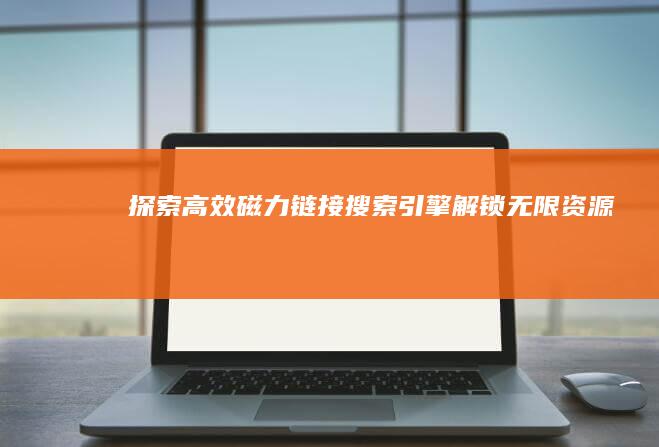 探索高效磁力链接搜索引擎：解锁无限资源